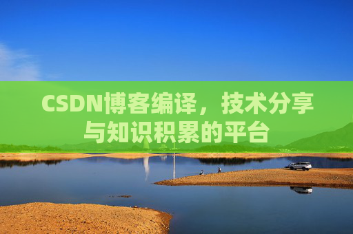 CSDN博客编译，技术分享与知识积累的平台